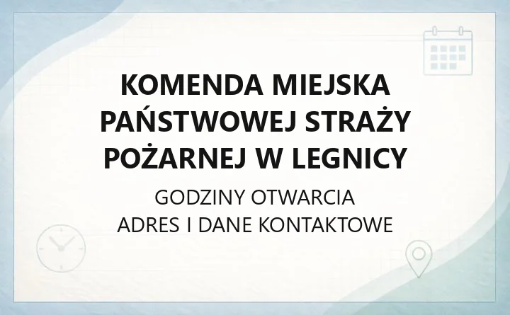 Komenda Miejska Państwowej Straży Pożarnej w Legnicy - kontakt, godziny, informacje