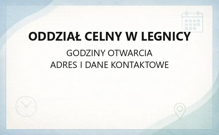 Oddział Celny w Legnicy - kontakt, godziny i zakres usług