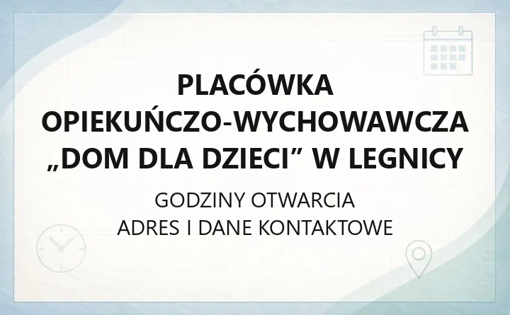 Placówka Opiekuńczo - Wychowawcza „Dom dla Dzieci” w Legnicy - kontakt, godziny, informacje