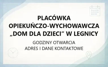 Placówka Opiekuńczo - Wychowawcza „Dom dla Dzieci” w Legnicy - kontakt, godziny, informacje