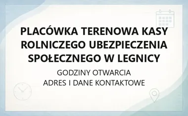 Placówka Terenowa Kasy Rolniczego Ubezpieczenia Społecznego w Legnicy - kontakt, godziny, informacje