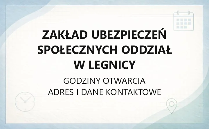 Zakład Ubezpieczeń Społecznych Oddział w Legnicy - kontakt, godziny, informacje